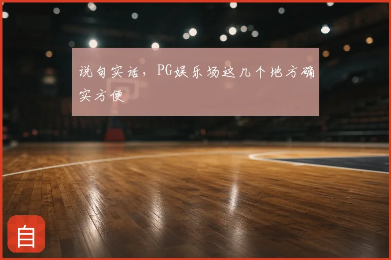 说句实话，PG娱乐场这几个地方确实方便